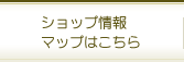 ショップ情報マップはこちら